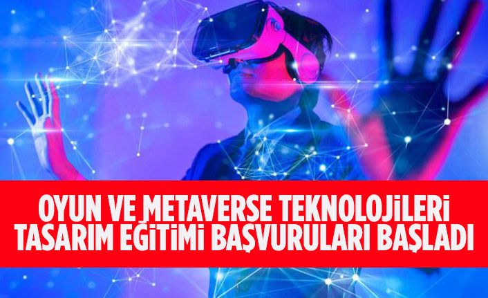 OYUN VE METAVERSE TEKNOLOJİLERİ TASARIM EĞİTİMİ BAŞVURULARI BAŞLADI