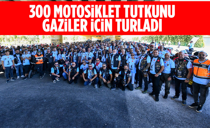 300 MOTOSİKLET TUTKUNU GAZİLER İÇİN TURLADI