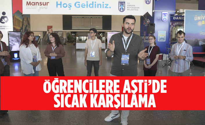 ÖĞRENCİLERE AŞTİ’DE SICAK KARŞILAMA