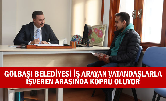 GÖLBAŞI BELEDİYESİ İŞ ARAYAN VATANDAŞLARLA İŞVEREN ARASINDA KÖPRÜ OLUYOR