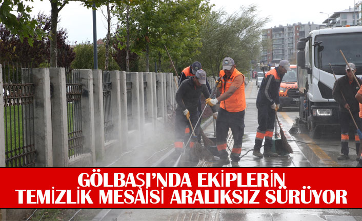 GÖLBAŞI’NDA EKİPLERİN TEMİZLİK MESAİSİ ARALIKSIZ SÜRÜYOR