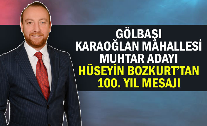 Karaoğlan Mahallesi muhtar adayı olan Hüseyin Bozkurt 100. yıl mesajı