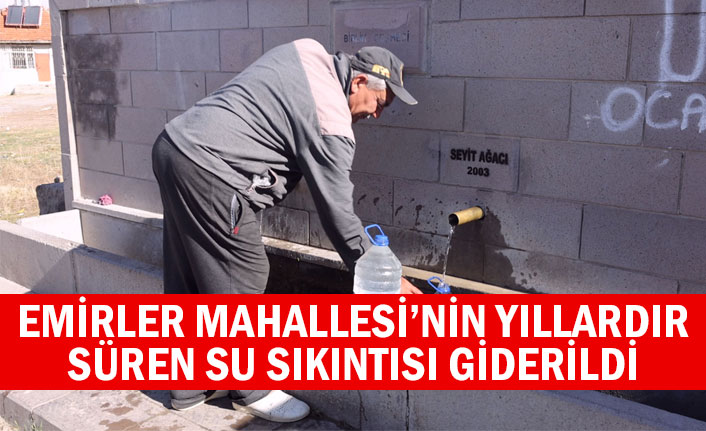 EMİRLER MAHALLESİ’NİN YILLARDIR SÜREN SU SIKINTISI GİDERİLDİ
