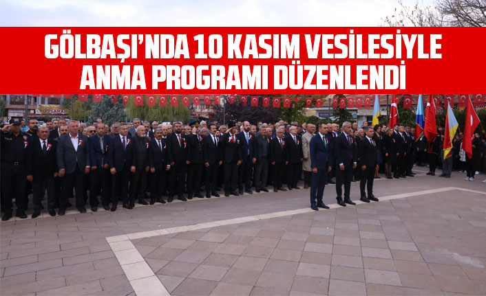 GÖLBAŞI’NDA 10 KASIM VESİLESİYLE ANMA PROGRAMI DÜZENLENDİ