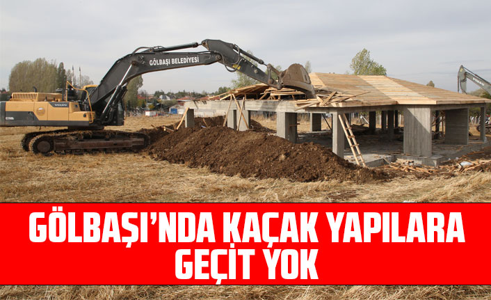 GÖLBAŞI’NDA KAÇAK YAPILARA GEÇİT YOK