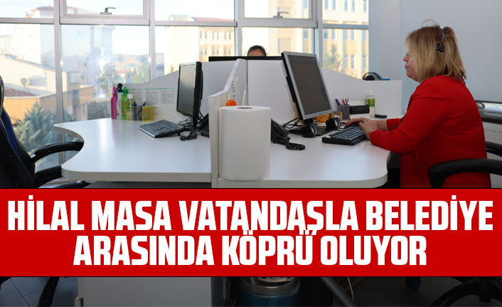 HİLAL MASA VATANDAŞLA BELEDİYE ARASINDA KÖPRÜ OLUYOR