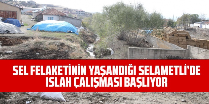 SEL FELAKETİNİN YAŞANDIĞI SELAMETLİ’DE ISLAH ÇALIŞMASI BAŞLIYOR