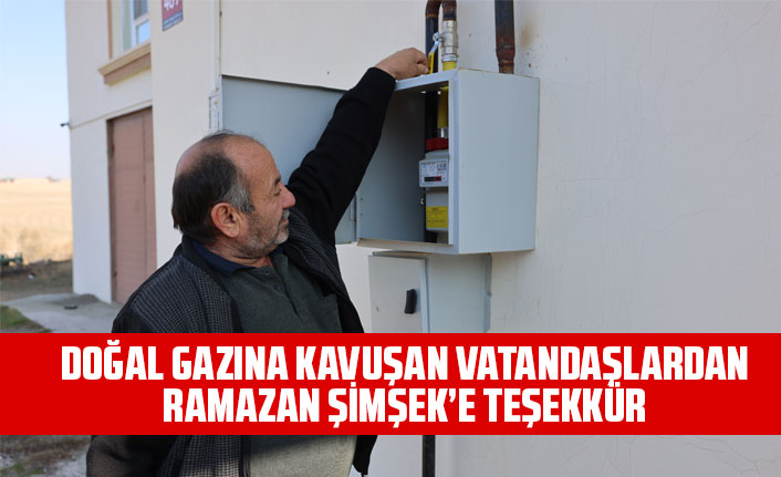 DOĞAL GAZINA KAVUŞAN VATANDAŞLARDAN RAMAZAN ŞİMŞEK’E TEŞEKKÜR