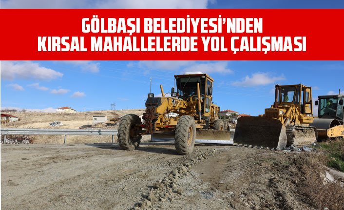 GÖLBAŞI BELEDİYESİ’NDEN KIRSAL MAHALLELERDE YOL ÇALIŞMASI