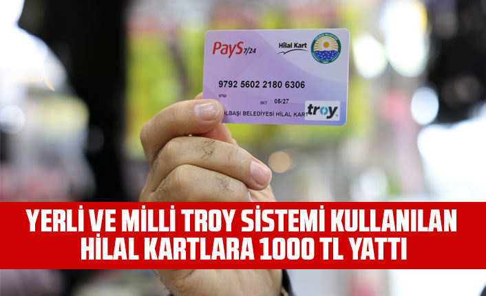 YERLİ VE MİLLİ TROY SİSTEMİ KULLANILAN HİLAL KARTLARA 1000 TL YATTI