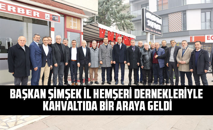 Başkan Şimşek il hemşeri dernekleriyle kahvaltıda bir araya geldi