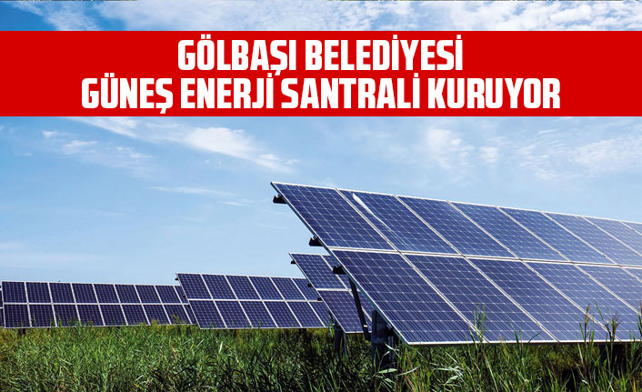 GÖLBAŞI BELEDİYESİ, GÜNEŞ ENERJİ SANTRALİ KURUYOR