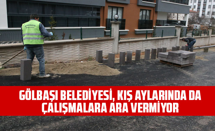 GÖLBAŞI BELEDİYESİ, KIŞ AYLARINDA DA ÇALIŞMALARA ARA VERMİYOR