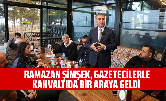 RAMAZAN ŞİMŞEK, GAZETECİLERLE KAHVALTIDA BİR ARAYA GELDİ
