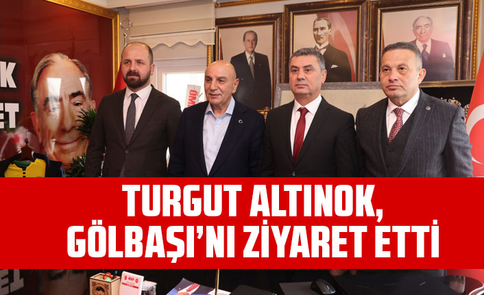 TURGUT ALTINOK, GÖLBAŞI’NI ZİYARET ETTİ