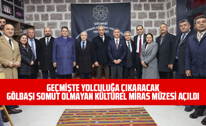 GEÇMİŞTE YOLCULUĞA ÇIKARACAK GÖLBAŞI SOMUT OLMAYAN KÜLTÜREL MİRAS MÜZESİ AÇILDI