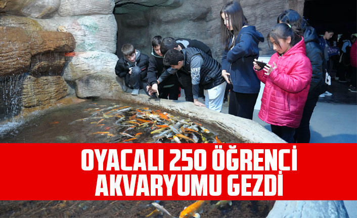 OYACALI 250 ÖĞRENCİ AKVARYUMU GEZDİ
