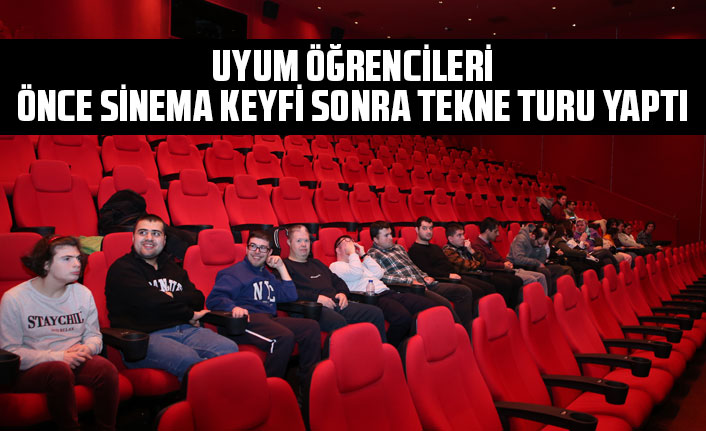 UYUM ÖĞRENCİLERİ, ÖNCE SİNEMA KEYFİ SONRA TEKNE TURU YAPTI