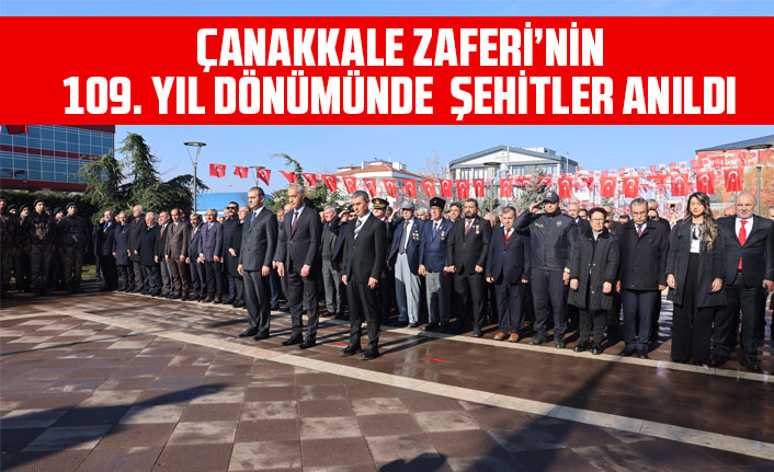 ÇANAKKALE ZAFERİ’NİN 109. YIL DÖNÜMÜNDE ŞEHİTLER ANILDI