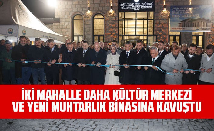 İKİ MAHALLE DAHA KÜLTÜR MERKEZİ VE YENİ MUHTARLIK BİNASINA KAVUŞTU