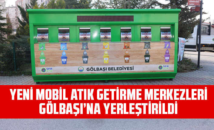 YENİ MOBİL ATIK GETİRME MERKEZLERİ GÖLBAŞI’NA YERLEŞTİRİLDİ