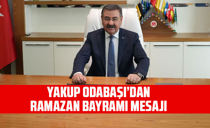 YAKUP ODABAŞI’DAN RAMAZAN BAYRAMI MESAJI