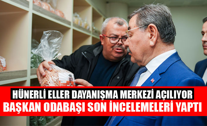 BAŞKAN ODABAŞI, HÜNERLİ ELLER DAYANIŞMA MERKEZİ’NDEKİ SON HAZIRLIKLARI İNCELEDİ