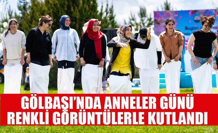 GÖLBAŞINDA ANNELER GÜNÜ RENKLİ GÖRÜNTÜLERLE KUTLANDI