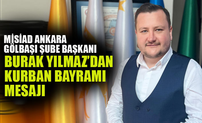 MİSİAD Ankara Gölbaşı Şube Başkanı Burak Yılmaz’ın Kurban Bayramı Mesajı