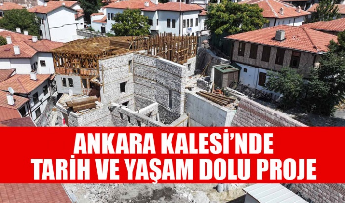 ANKARA KALESİ’NDE TARİH VE YAŞAM DOLU PROJE