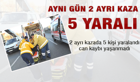 2 ayrı kaza 5 yaralı