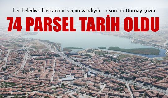 74 PARSEL SORUNU TARİH OLDU !!!