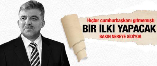 Abdullah Gül bir ilki yapacak!