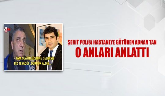 Adnan Tan o anları anlattı