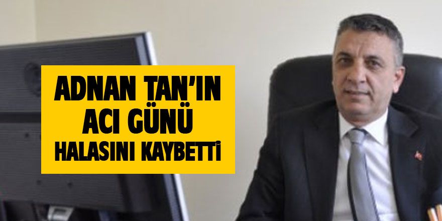 Adnan Tan'ın acı günü