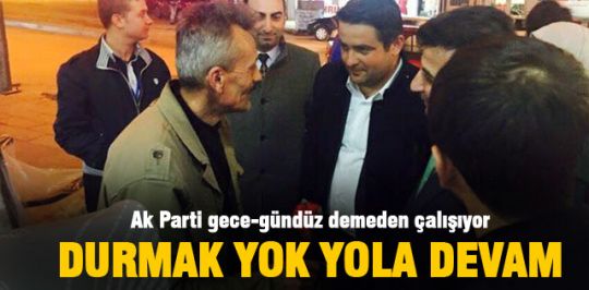 Ak Parti gece-gündüz çalışıyor