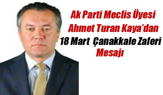 Ak Parti Gölbaşı  Meclis Üyesi Ahmet Turan Kaya'dan 18 Mart Çanakkale Zaferi Mesajı