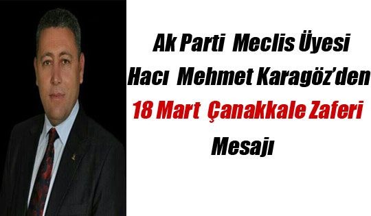 Ak Parti Gölbaşı Meclis Üyesi Hacı Mehmet Karagöz'den 18 Mart Çanakkale Zaferi Mesajı