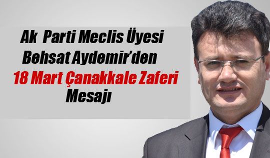 Ak Parti Meclis Üyesi Behsat Aydemir'den 18 Mart Çanakkale Zaferi Mesajı