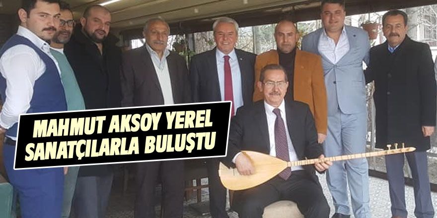 Aksoy yerel sanatçılarla buluştu