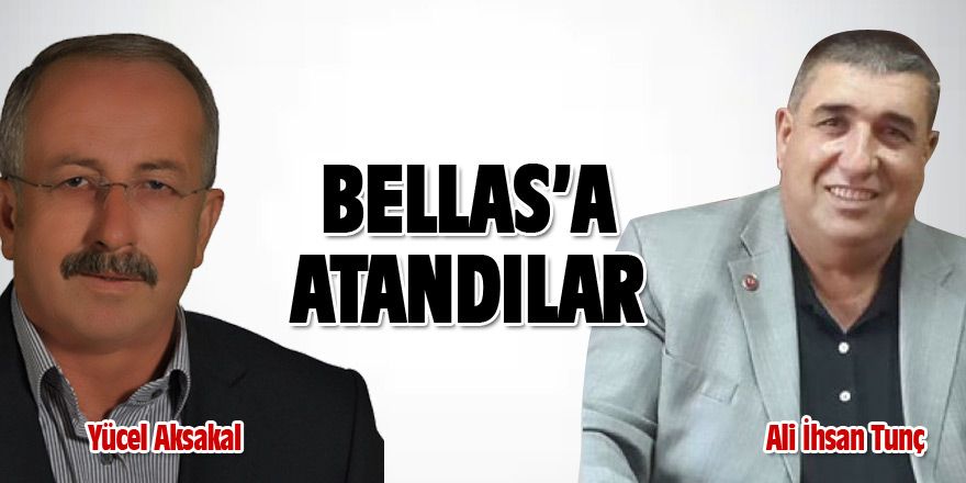 Ali İhsan Tunç ve Yücel Aksakal Bellas'a atandı