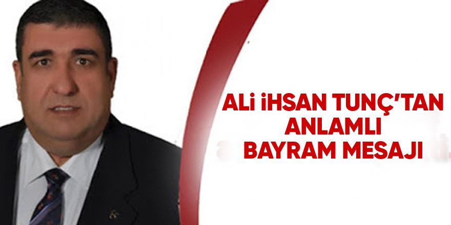 Ali İhsan Tunç'tan bayram mesajı