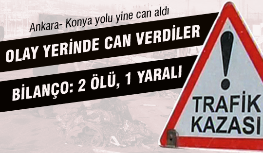 Ankara Konya yolu can aldı