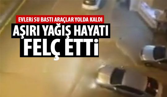 Aşırı yağış hayatı felç etti