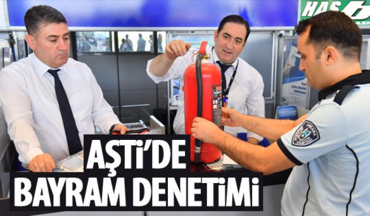 AŞTİ'DE DENETİM!