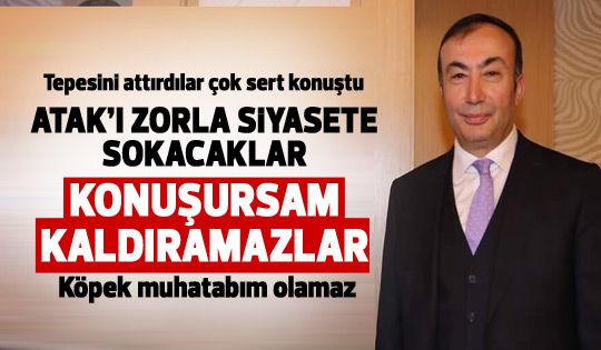 Atak: Konuşursam kaldıramazlar