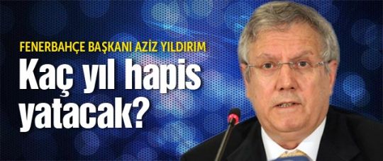 Aziz Yıldırım ne kadar hapis yatacak?