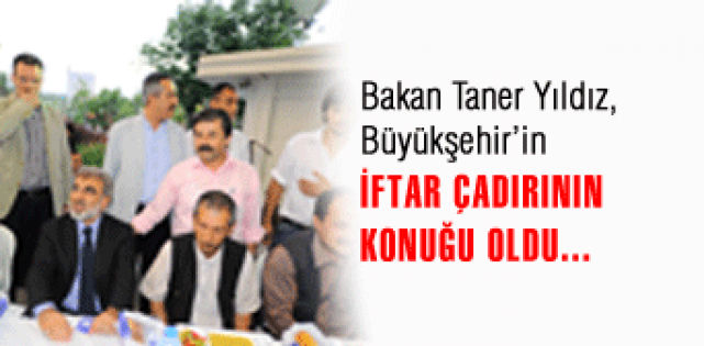 BAKAN TANER YILDIZ, İFTAR ÇADIRININ KONUĞU OLDU