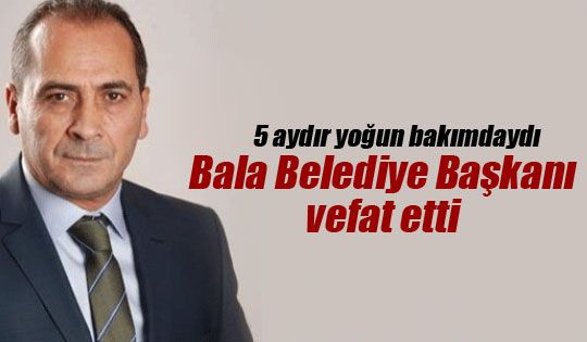 Bala Belediye Başkanı İbrahim Gürbüz hayatını kaybetti