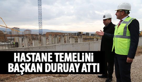 Başkan Duruay hastanenin temeli attı